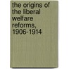 The Origins Of The Liberal Welfare Reforms, 1906-1914 by James Roy Hay