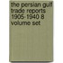 The Persian Gulf Trade Reports 1905-1940 8 Volume Set