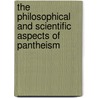 The Philosophical And Scientific Aspects Of Pantheism by Constance E. Plumtre