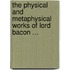 The Physical And Metaphysical Works Of Lord Bacon ...