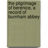 The Pilgrimage Of Berenice, A Record Of Burnham Abbey by Miss Jane Porter