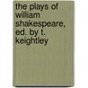 The Plays Of William Shakespeare, Ed. By T. Keightley door Shakespeare William Shakespeare