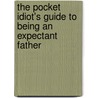 The Pocket Idiot's Guide to Being an Expectant Father door Joe Kelly