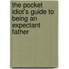 The Pocket Idiot's Guide to Being an Expectant Father by Joe Kelly
