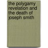The Polygamy Revelation And The Death Of Joseph Smith door Stuart Martin