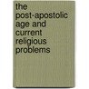 The Post-Apostolic Age And Current Religious Problems door Junius Benjamin Remensnyder