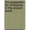 The Preparation For Christianity In The Ancient World door Robert Mark Wenley