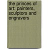 The Princes Of Art: Painters, Sculptors And Engravers door Onbekend