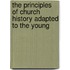 The Principles Of Church History Adapted To The Young