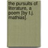 The Pursuits Of Literature, A Poem [By T.J. Mathias].