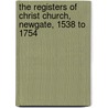 The Registers Of Christ Church, Newgate, 1538 To 1754 door Willoughby Aston Littledale
