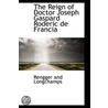 The Reign Of Doctor Joseph Gaspard Roderic De Francia by Rengger and Longchamps