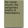 The Roman Church: The Sanguinary Enemy Of Freemasonry by Moses Wolcott Redding