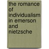 The Romance Of Individualism In Emerson And Nietzsche door David Mikics
