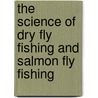 The Science Of Dry Fly Fishing And Salmon Fly Fishing by Fred.G. Shaw