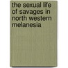 The Sexual Life Of Savages In North Western Melanesia door Bronislaw Malinowski