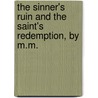 The Sinner's Ruin And The Saint's Redemption, By M.M. by M. Sinner