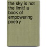 The Sky Is Not The Limit! A Book Of Empowering Poetry door Alicea Crafter