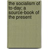 The Socialism Of To-Day; A Source-Book Of The Present door William English Walling