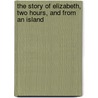 The Story Of Elizabeth, Two Hours, And From An Island door Onbekend