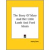 The Story Of Mary And Her Little Lamb And Ford Ideals by Henry Ford Sr
