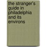 The Stranger's Guide In Philadelphia And Its Environs door Onbekend