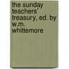 The Sunday Teachers' Treasury, Ed. By W.M. Whittemore door Onbekend