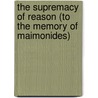 The Supremacy Of Reason (To The Memory Of Maimonides) door Ahad Haam