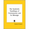 The Symbolic Teachings Of Freemasonry And Its Message door Thomas M. Stewart