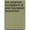The Uncertain Foundations Of Post Keynesian Economics door Stephen P. Dunn