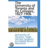 The University Of Toronto And Its Colleges, 1827-1906 by University of Toronto