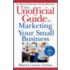 The Unofficial Guide to Marketing Your Small Business