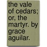 The Vale Of Cedars; Or, The Martyr. By Grace Aguilar. by Grace Aguilar