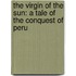 The Virgin Of The Sun: A Tale Of The Conquest Of Peru