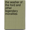 The Washer of the Ford and Other Legendary Moralities by Fiona Macleod