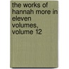 The Works Of Hannah More In Eleven Volumes, Volume 12 by Hannah More