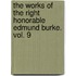 The Works Of The Right Honorable Edmund Burke. Vol. 9