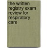 The Written Registry Exam Review for Respiratory Care by William V. Wojciechowski