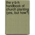 The Y-B-H Handbook of Church Planting (Yes, But How?)