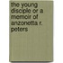The Young Disciple Or A Memoir Of Anzonetta R. Peters