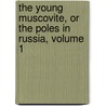 The Young Muscovite, Or The Poles In Russia, Volume 1 by Mikhail Nikolaevich Zagoskin