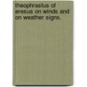 Theophrastus of Eresus on Winds and on Weather Signs. by Jas G. Wood