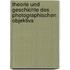 Theorie Und Geschichte Des Photographischen Objektivs