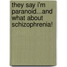 They Say I'm Paranoid...And What About Schizophrenia! door Kaye Kidd