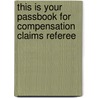 This Is Your Passbook for Compensation Claims Referee by Unknown