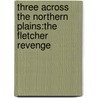 Three Across The Northern Plains:The Fletcher Revenge door Jack P. Jones