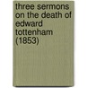 Three Sermons On The Death Of Edward Tottenham (1853) by W.C. Magee
