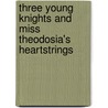 Three Young Knights And Miss Theodosia's Heartstrings by Annie Hamilton Donnell
