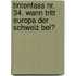 Tintenfass Nr. 34. Wann tritt Europa der Schweiz bei?