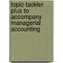 Topic Tackler Plus to Accompany Managerial Accounting